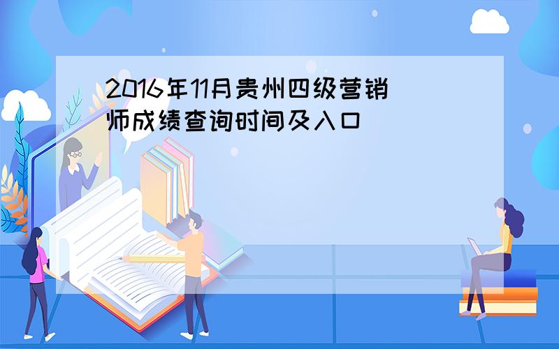 2016年11月贵州四级营销师成绩查询时间及入口