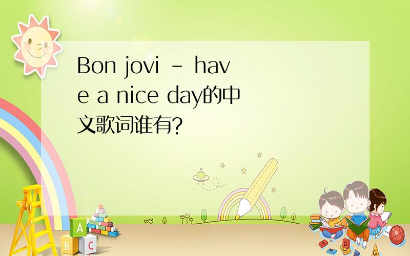 Bon jovi - have a nice day的中文歌词谁有?