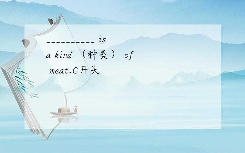 __________ is a kind （种类） of meat.C开头