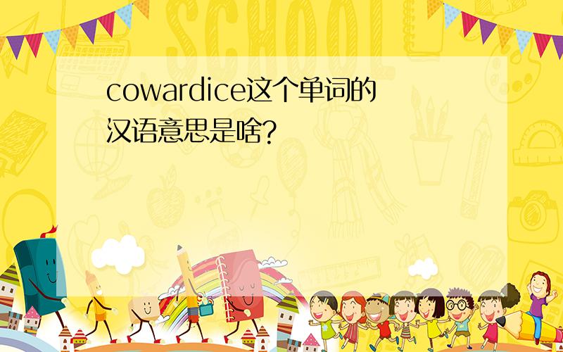cowardice这个单词的汉语意思是啥?