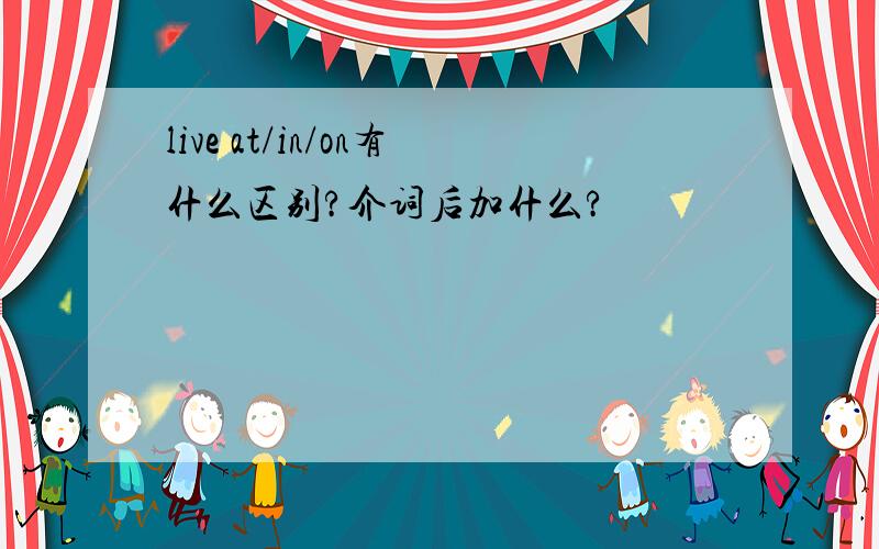 live at/in/on有什么区别?介词后加什么?