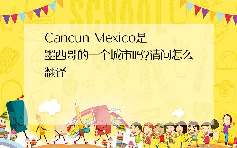 Cancun Mexico是墨西哥的一个城市吗?请问怎么翻译