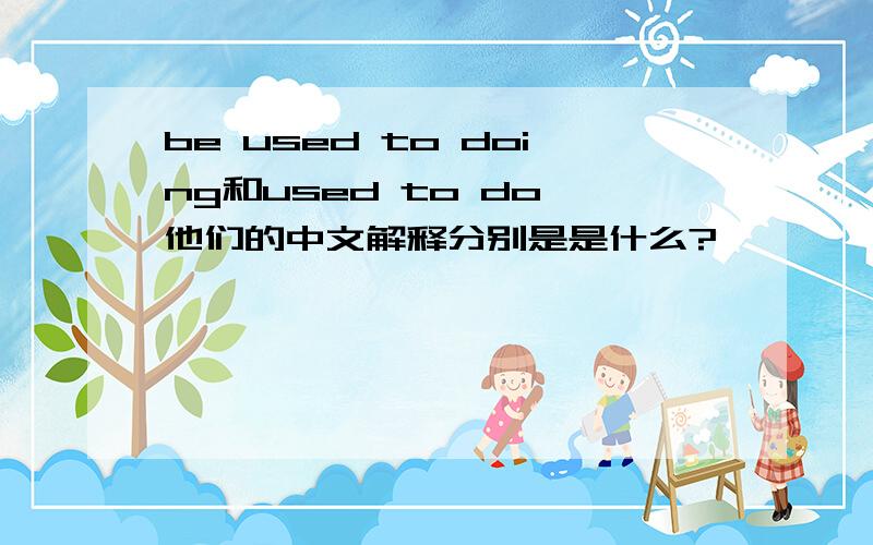be used to doing和used to do 他们的中文解释分别是是什么?