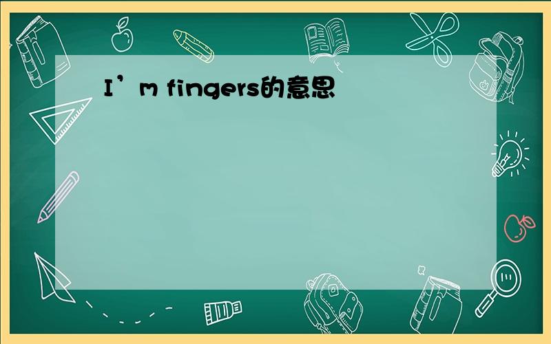I’m fingers的意思