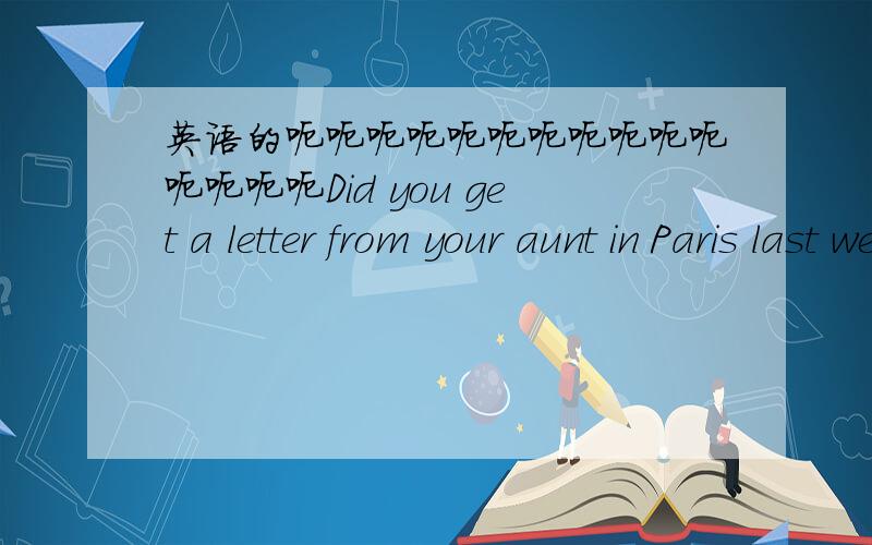 英语的呃呃呃呃呃呃呃呃呃呃呃呃呃呃呃Did you get a letter from your aunt in Paris last week?Did you ( ____ ____ ) your aunt in Paris last week?