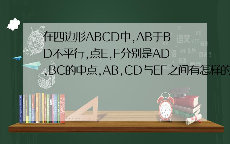 在四边形ABCD中,AB于BD不平行,点E,F分别是AD,BC的中点,AB,CD与EF之间有怎样的数量关系?有两个结论.1 AB+CD=2EF 2 AB+CD＜2EF.那个对?还有一点提示就是连接DB,找出中点G 在连接EG呵FG.做出来再追20,越快