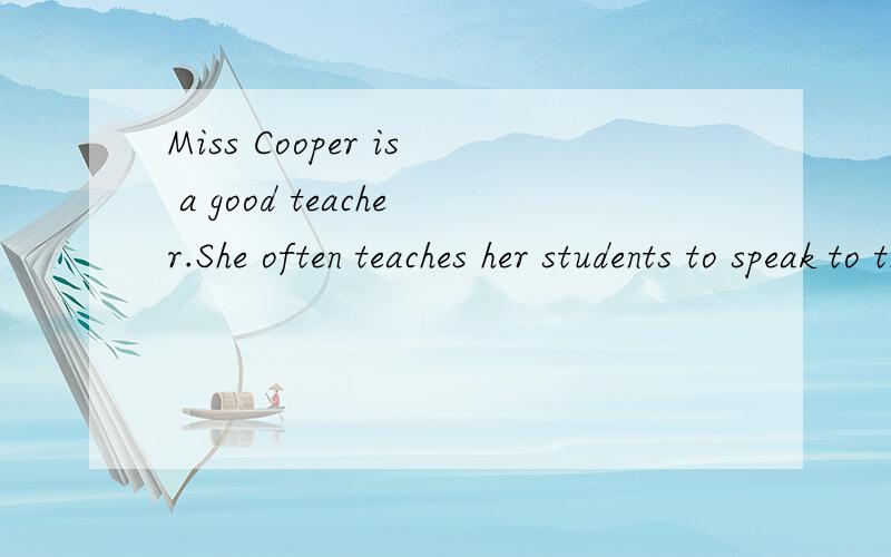 Miss Cooper is a good teacher.She often teaches her students to speak to the old ______.(选下面的答案.说明理由!）A.polite B.politely C.impolite D.impolitely