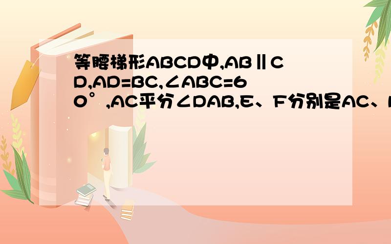 等腰梯形ABCD中,AB‖CD,AD=BC,∠ABC=60°,AC平分∠DAB,E、F分别是AC、BD的中点,若EF=a,求梯形的面积