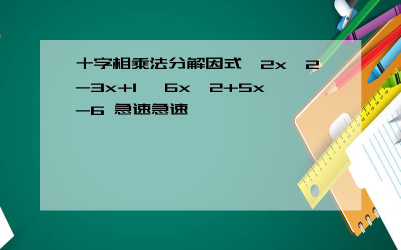 十字相乘法分解因式,2x^2-3x+1 ,6x^2+5x-6 急速急速