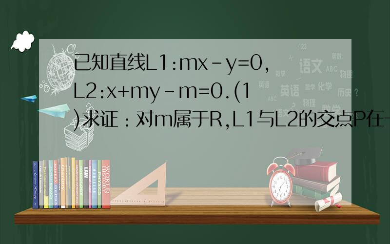 已知直线L1:mx-y=0,L2:x+my-m=0.(1)求证：对m属于R,L1与L2的交点P在一个定圆上； (1...已知直线L1:mx-y=0,L2:x+my-m=0.(1)求证：对m属于R,L1与L2的交点P在一个定圆上； (1)若L1与定圆的另一个交点为P1,L2与定