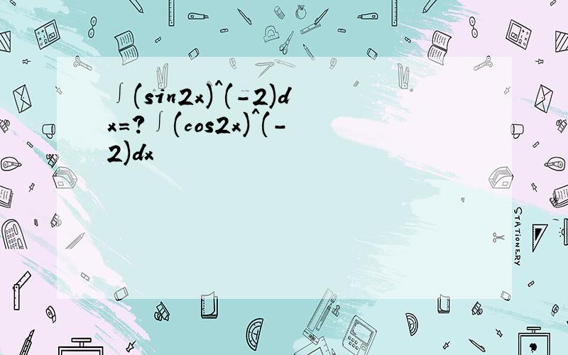 ∫(sin2x)^(-2)dx=?∫(cos2x)^(-2)dx
