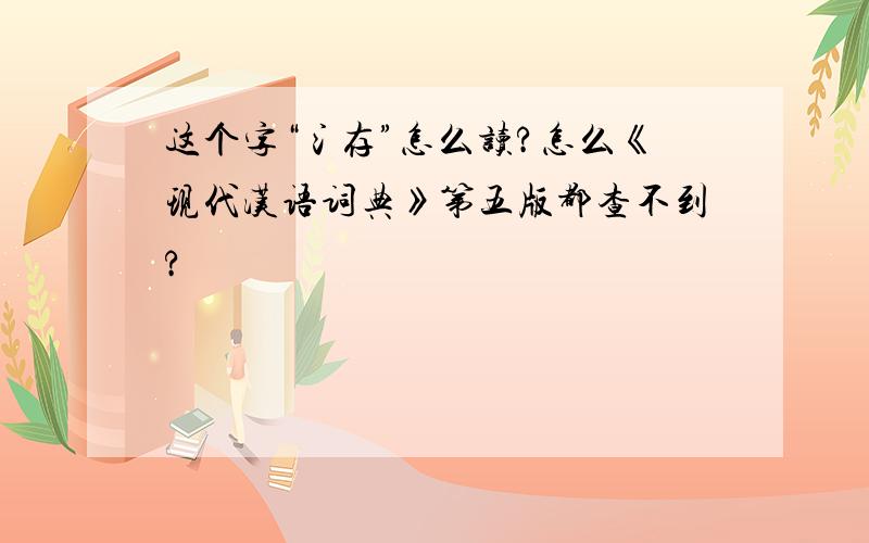 这个字“氵存”怎么读?怎么《现代汉语词典》第五版都查不到?