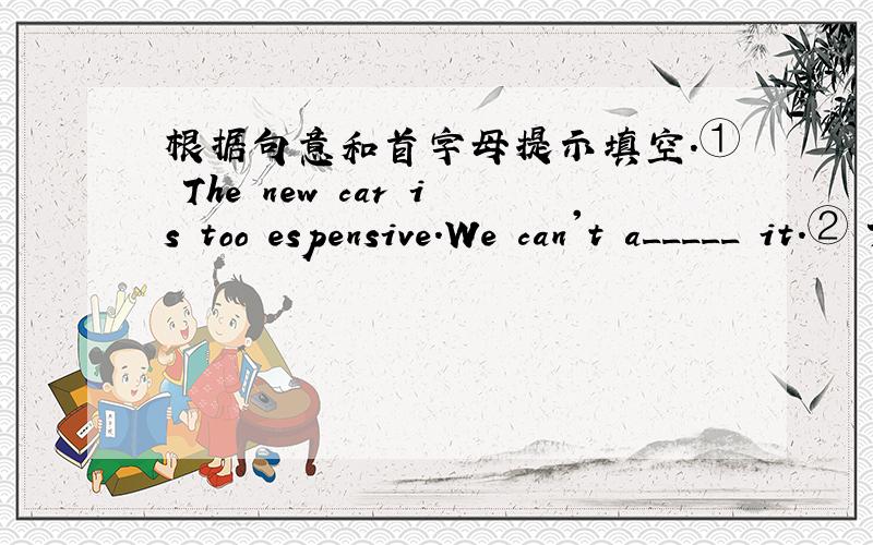 根据句意和首字母提示填空.① The new car is too espensive.We can't a_____ it.② There are t____ months in a year.