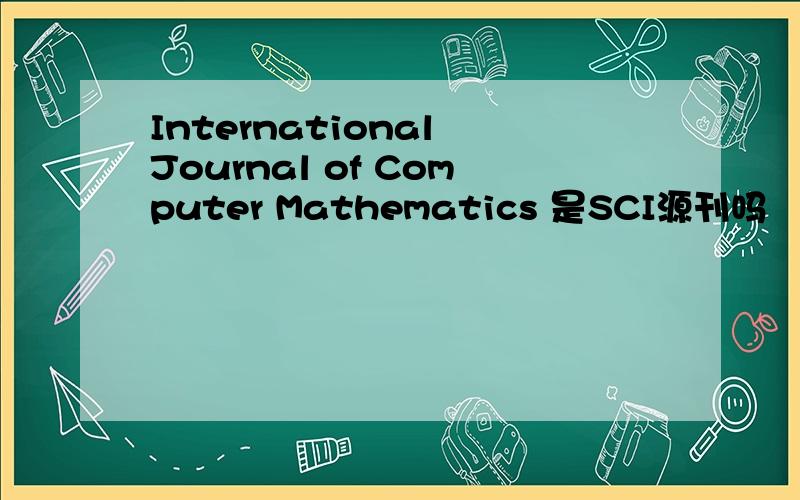 International Journal of Computer Mathematics 是SCI源刊吗