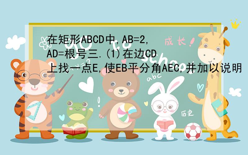 在矩形ABCD中,AB=2,AD=根号三.(1)在边CD上找一点E,使EB平分角AEC,并加以说明 （2）若P为BC边上一点,且BP=2CP,连接EP并延长交AB的延长线于F.