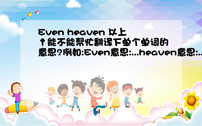 Even heaven 以上↑能不能帮忙翻译下单个单词的意思?例如:Even意思:...heaven意思:...cries意思:...