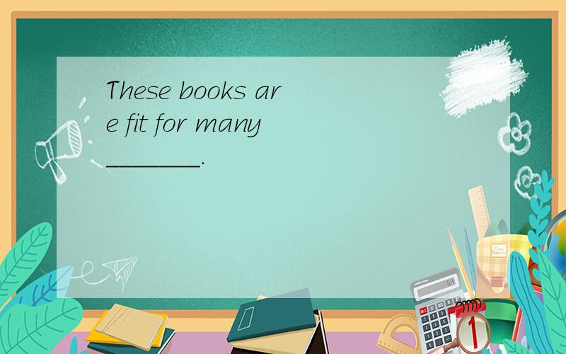These books are fit for many_______.