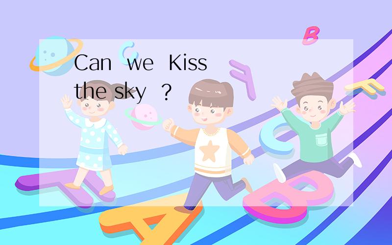 Can  we  Kiss the sky  ?