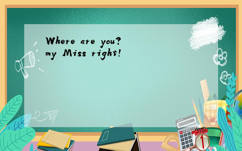 Where are you?my Miss right!