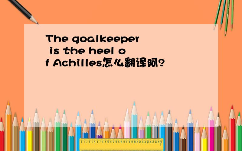 The goalkeeper is the heel of Achilles怎么翻译阿?