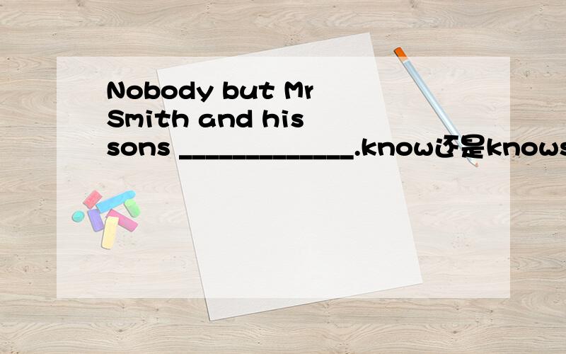 Nobody but Mr Smith and his sons _____________.know还是knows who she is?是就近原则吗?谢