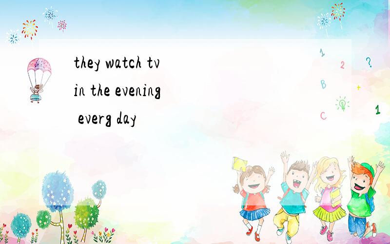 they watch tv in the evening everg day