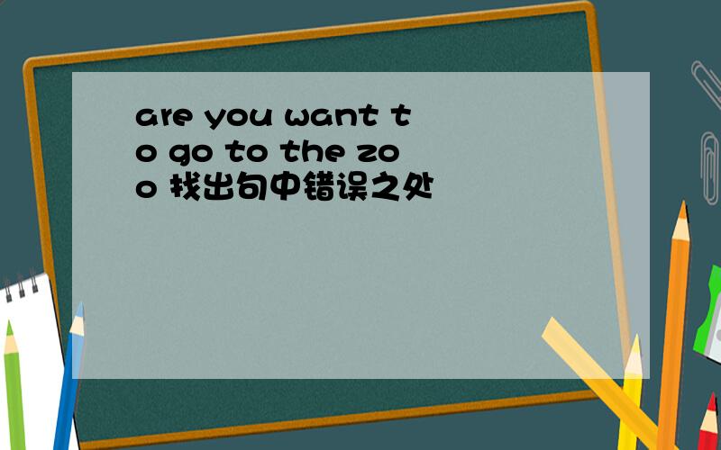 are you want to go to the zoo 找出句中错误之处