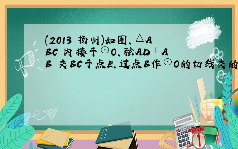 (2013 扬州)如图,△ABC 内接于⊙O,弦AD⊥AB 交BC于点E,过点B作⊙O的切线交的延长线于点F 且∠ABF=∠ABC【1】 求证  AB=AC【2】 若AD=4,COS∠ABF=4/5,求DE的长