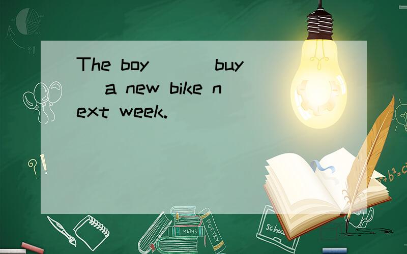 The boy（ ）（buy） a new bike next week.