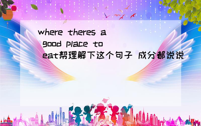 where theres a good place to eat帮理解下这个句子 成分都说说