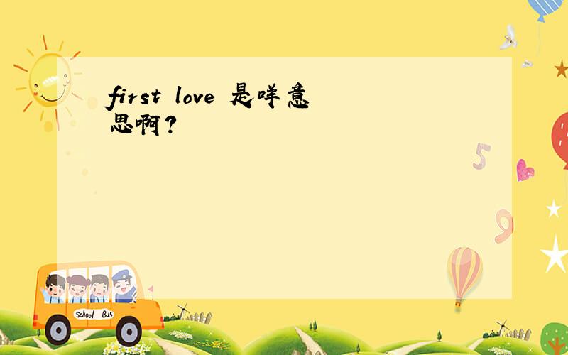 first love 是咩意思啊?