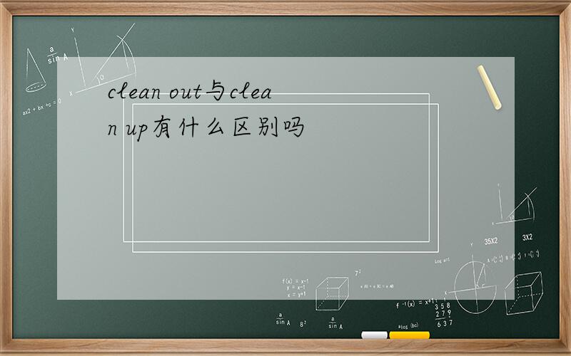 clean out与clean up有什么区别吗