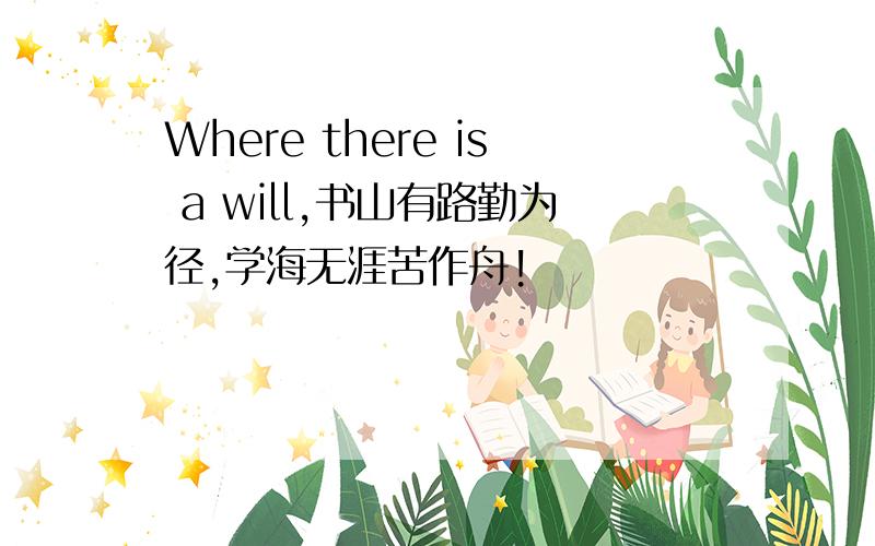 Where there is a will,书山有路勤为径,学海无涯苦作舟!