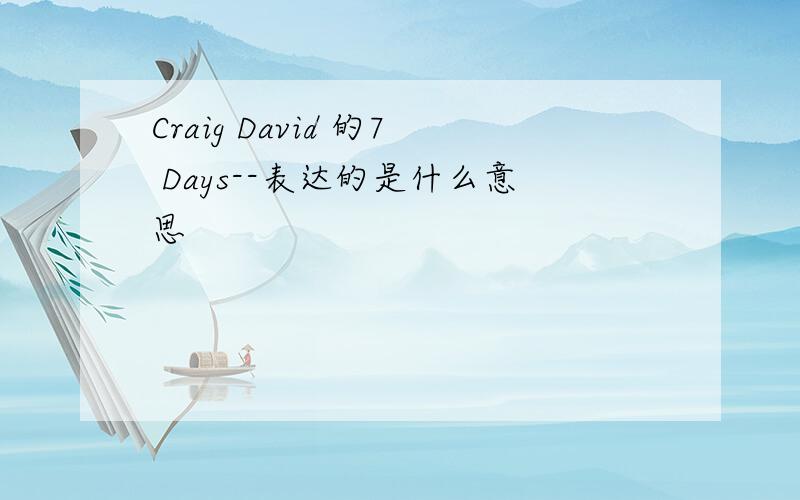 Craig David 的7 Days--表达的是什么意思
