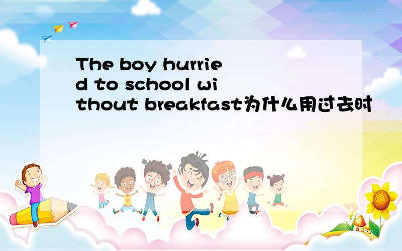 The boy hurried to school without breakfast为什么用过去时