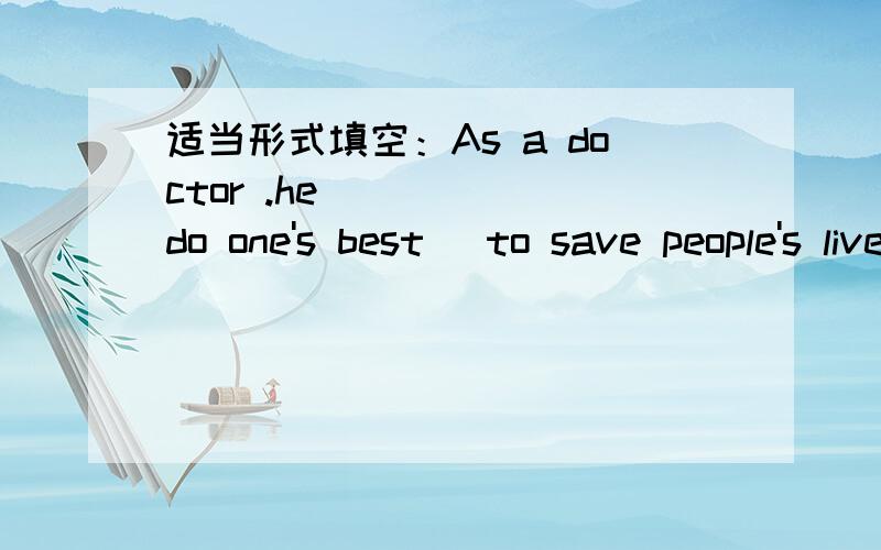 适当形式填空：As a doctor .he ____(do one's best) to save people's lives.
