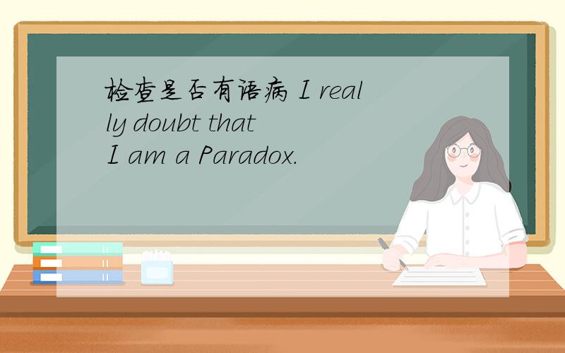 检查是否有语病 I really doubt that I am a Paradox.