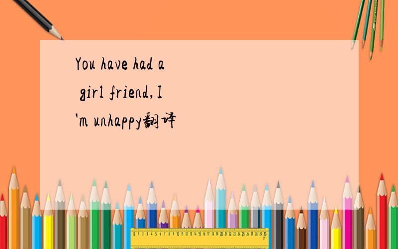 You have had a girl friend,I'm unhappy翻译