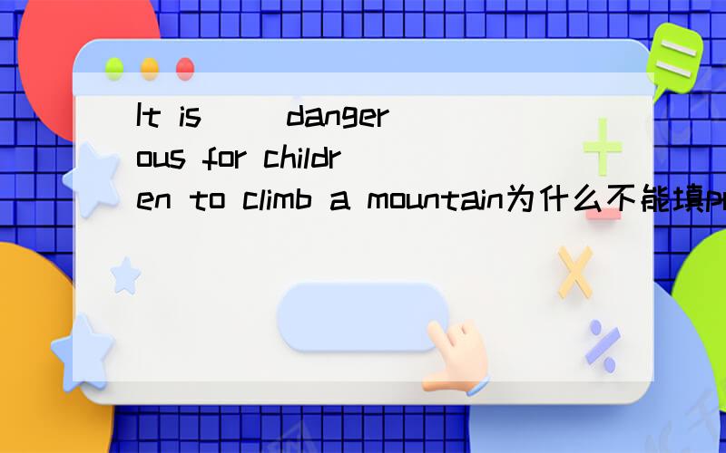 It is ()dangerous for children to climb a mountain为什么不能填pretty呢