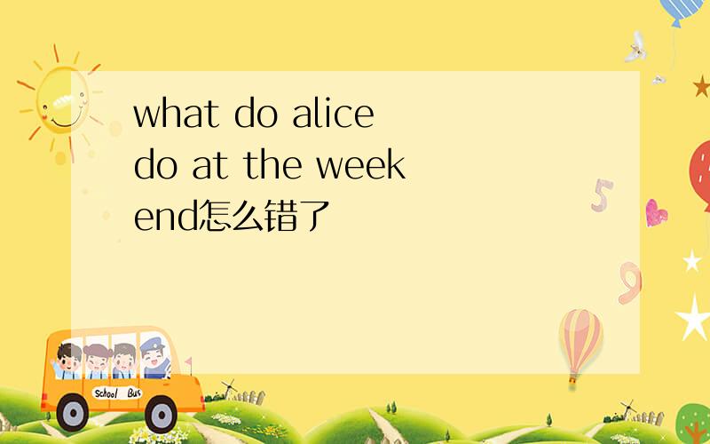 what do alice do at the weekend怎么错了
