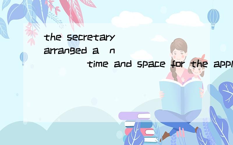 the secretary arranged a(n)_____time and space for the applicants to have an interview答案选convenient为什么不选spare