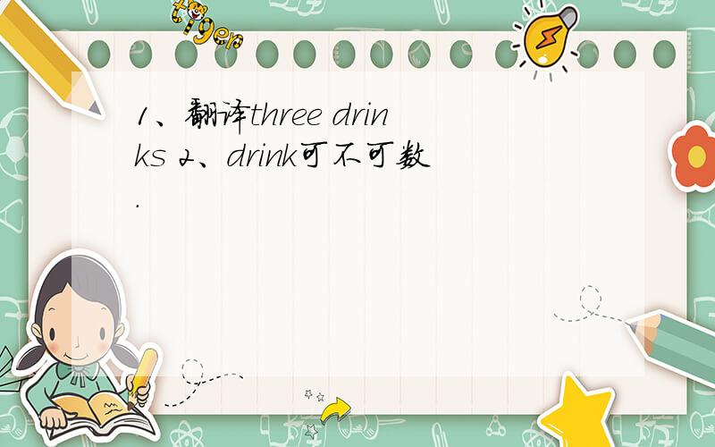 1、翻译three drinks 2、drink可不可数.