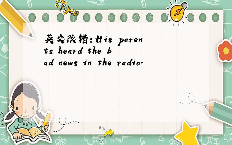 英文改错：His parents heard the bad news in the radio.