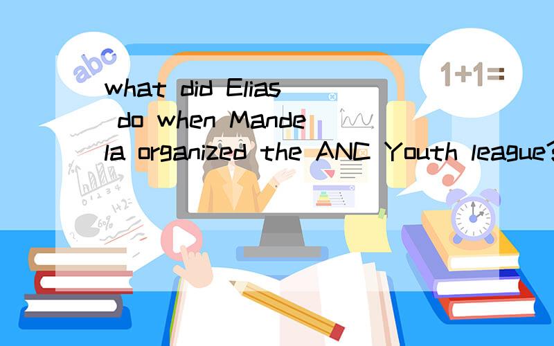 what did Elias do when Mandela organized the ANC Youth league?