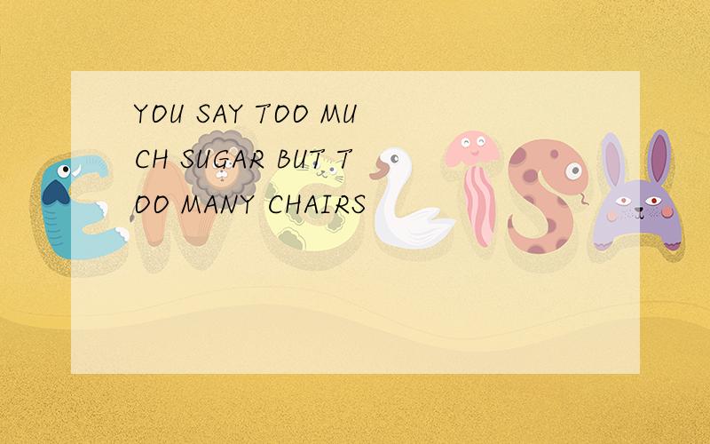 YOU SAY TOO MUCH SUGAR BUT TOO MANY CHAIRS