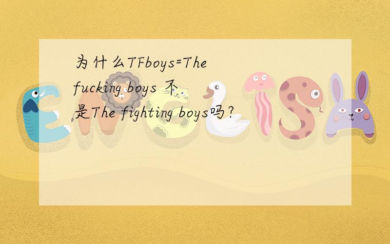 为什么TFboys=The fucking boys 不是The fighting boys吗?