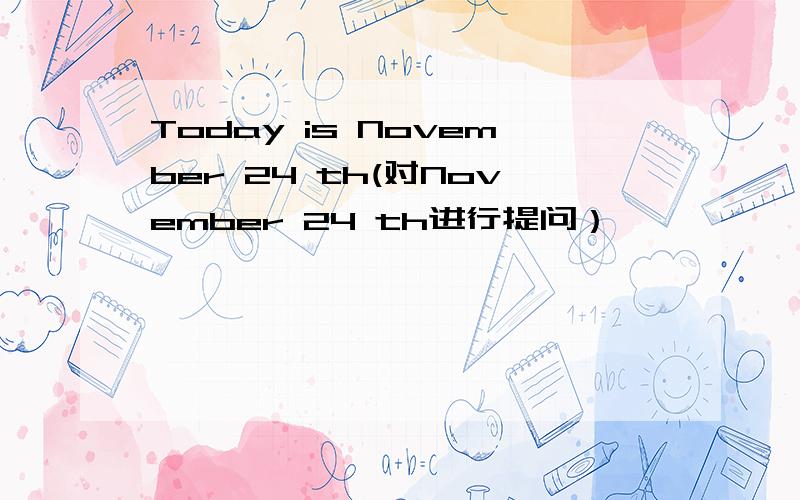 Today is November 24 th(对November 24 th进行提问）