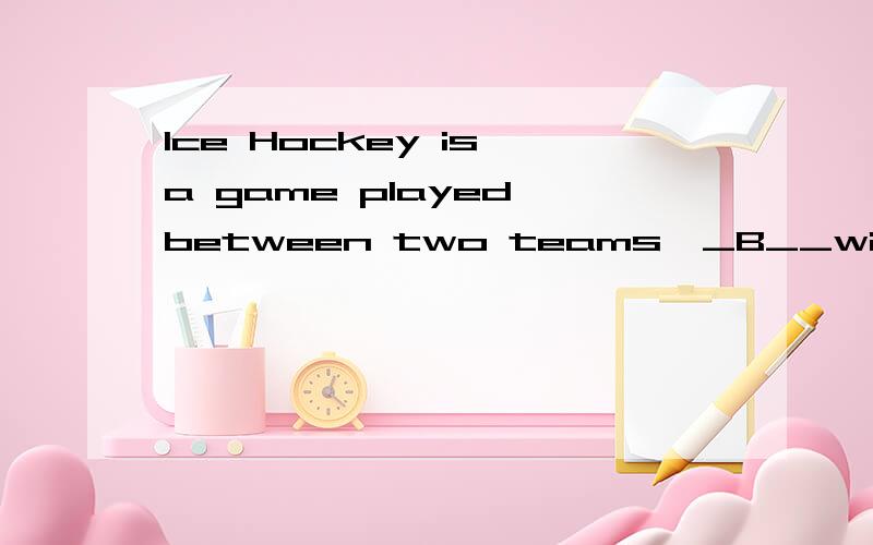 Ice Hockey is a game played between two teams,_B__with six players on the ice.A.each B.either C.all D.neither怎么看a都是对的嘛!求破为什么正确答案是b呢