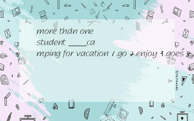 more than one student ____camping for vacation 1.go 2.enjoy 3.goes 4.like