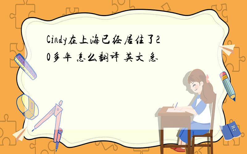 Cindy在上海已经居住了20多年 怎么翻译 英文 急
